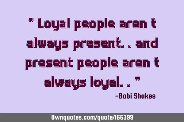 " Loyal people aren