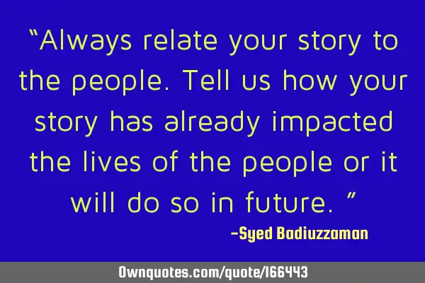 “Always relate your story to the people. Tell us how your story has already impacted the lives of