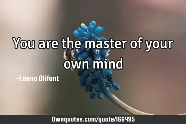You are the master of your own