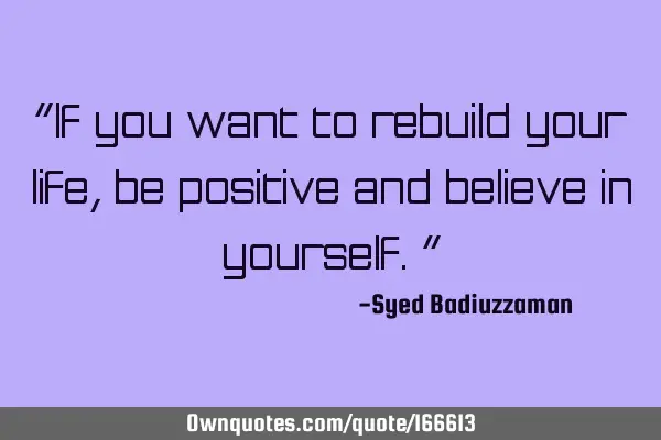 “If you want to rebuild your life, be positive and believe in yourself.”