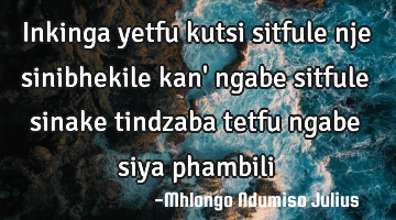 Inkinga yetfu kutsi sitfule nje sinibhekile kan