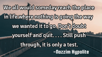 We all would someday reach the place in life where nothing is going the way we wanted it to go. Don