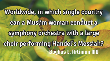 Worldwide, in which single country can a Muslim woman conduct a symphony orchestra with a large