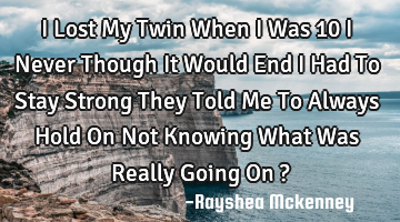 I Lost My Twin When I Was 10 I Never Though It Would End I Had To Stay Strong They Told Me To A