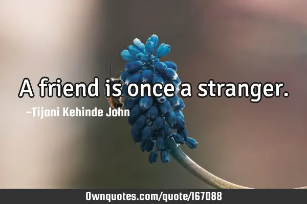 A friend is once a