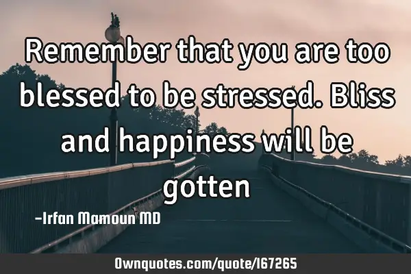 Remember That You Are Too Blessed To Be Stressed Bliss And Ownquotes Com