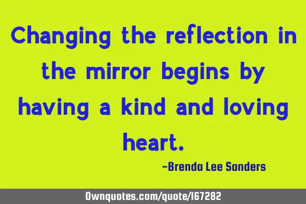 Changing the reflection in the mirror begins by having a kind and loving