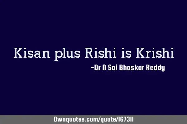 Kisan plus Rishi is K