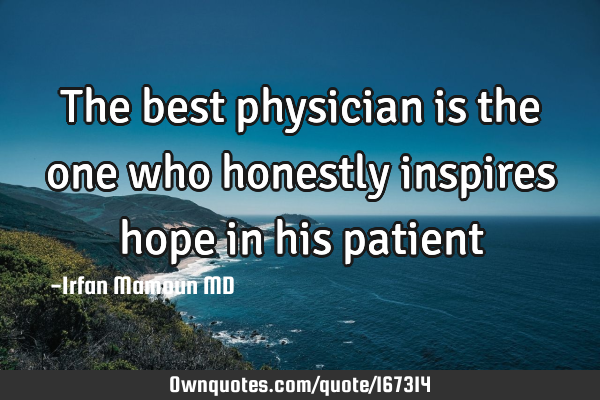 The best physician is the one who honestly inspires hope in his