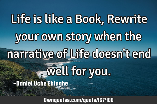 Life is like a Book, Rewrite your own story when the narrative of Life doesn