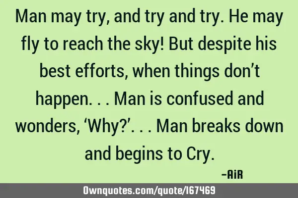 Man may try, and try and try. He may fly to reach the sky! But despite his best efforts, when