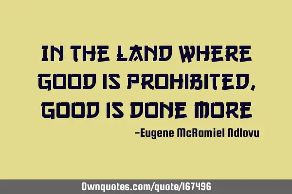 In the land where good is prohibited, good is done