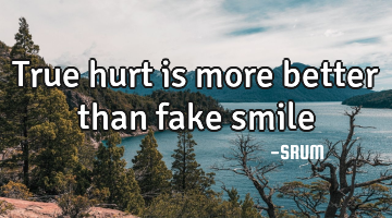 True hurt is more better than fake smile
