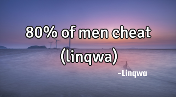 80% of men cheat (linqwa)