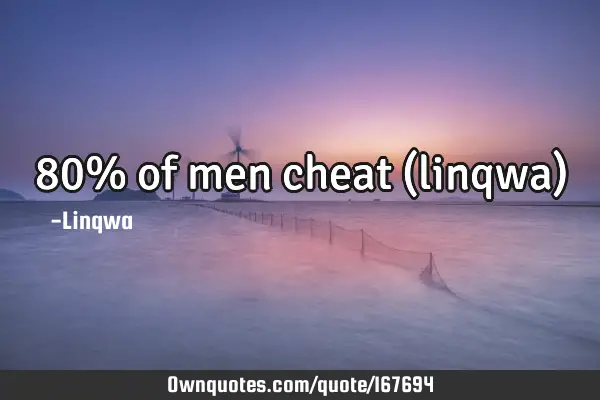 80% of men cheat (linqwa)
