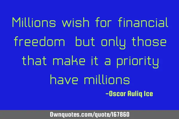 Millions wish for financial freedom, but only those that make it a priority have