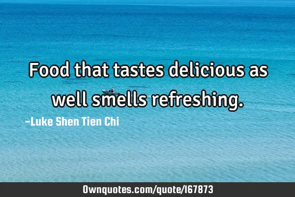 Food that tastes delicious as well smells