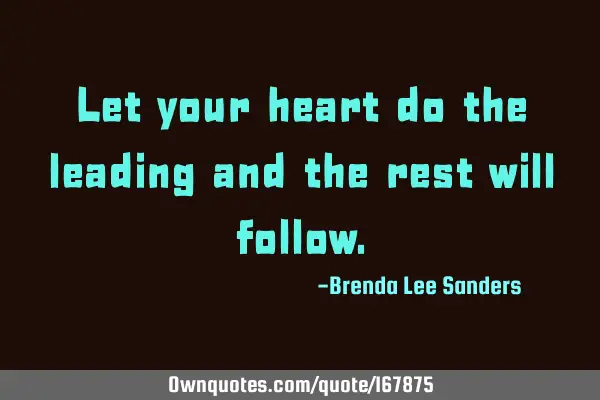 Let your heart do the leading and the rest will