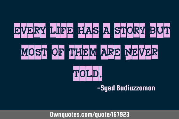 “Every life has a story but most of them are never told.”