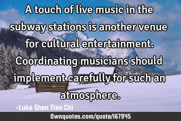 A touch of live music in the subway stations is another venue for cultural entertainment. C