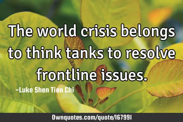 The world crisis belongs to think tanks to resolve frontline