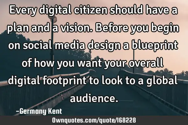 Every digital citizen should have a plan and a vision. Before you begin on social media design a