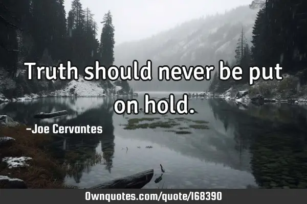Truth should never be put on