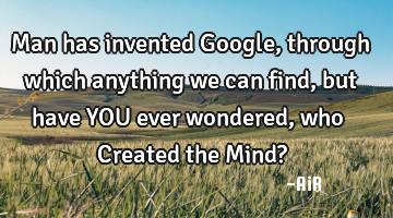 Man has invented Google, through which anything we can find, but have YOU ever wondered, who C