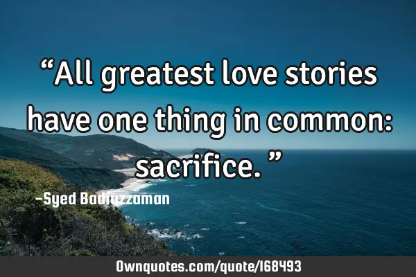 “All greatest love stories have one thing in common: sacrifice.”