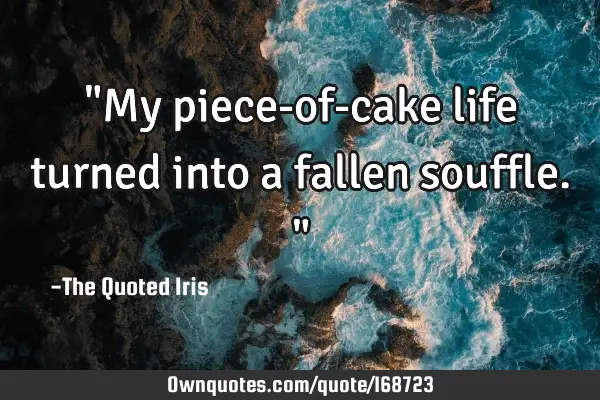 "My piece-of-cake life turned into a fallen souffle."