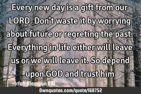 Every new day is a gift from our LORD. Don’t waste it by: OwnQuotes.com