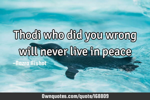 Thodi who did you wrong will never live in