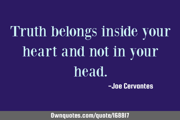 Truth belongs inside your heart and not in your