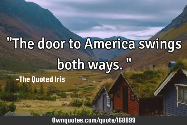 "The door to America swings both ways."