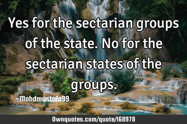 Yes for the sectarian groups of the state. No for the sectarian states of the