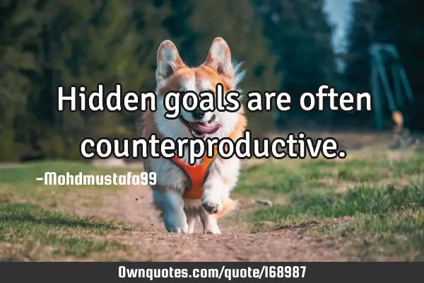 Hidden goals are often