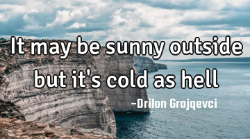 It may be sunny outside but it