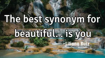 The best synonym for beautiful.. is