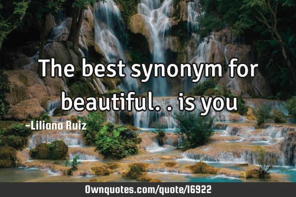 The Best Synonym For Beautiful Is You Ownquotes Com