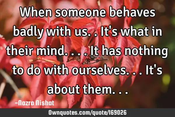 When someone behaves badly with us..It