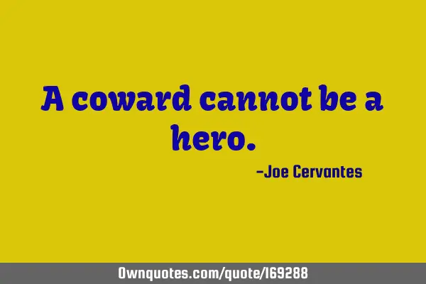 A coward cannot be a