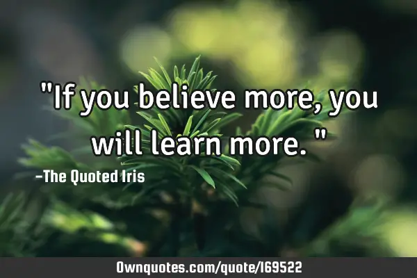 "If you believe more, you will learn more."