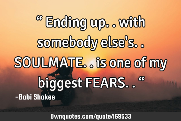 “ Ending up.. with somebody else