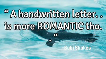 “ A handwritten letter.. is more ROMANTIC tho.. “