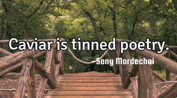 Caviar is tinned poetry.