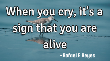 When you cry, it