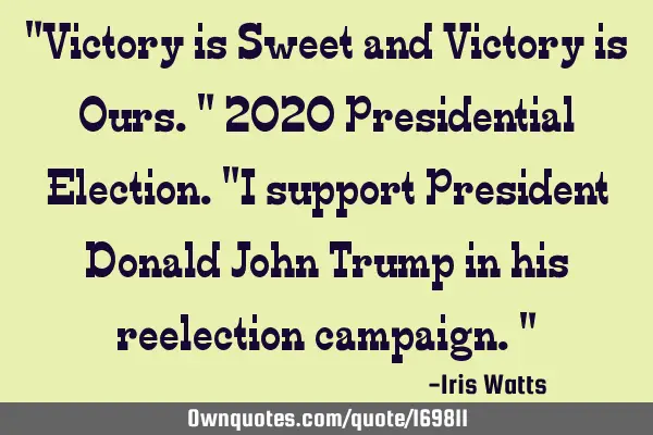 "Victory is Sweet and Victory is Ours."  2020 Presidential Election.  "I support President Donald J