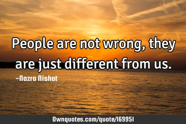 People are not wrong, they are just different from