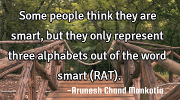 Some people think they are smart, but they only represent three alphabets out of the word smart (RAT