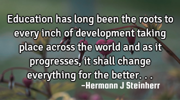 Education has long been the roots to every inch of development taking place across the world and as